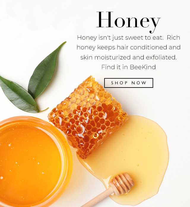 Honey isn't just sweet to eat. Find it in BeeKind.